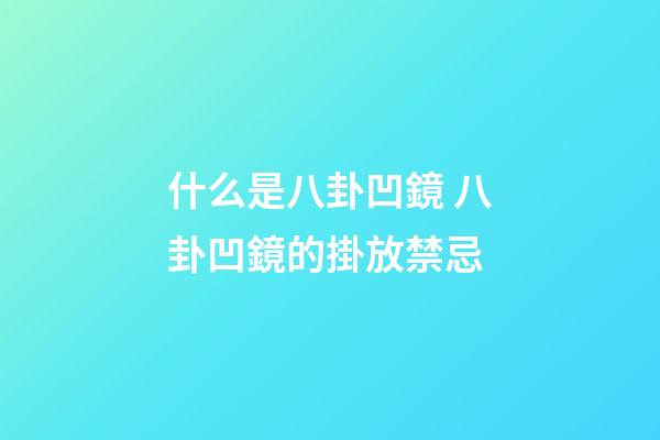 什么是八卦凹鏡 八卦凹鏡的掛放禁忌